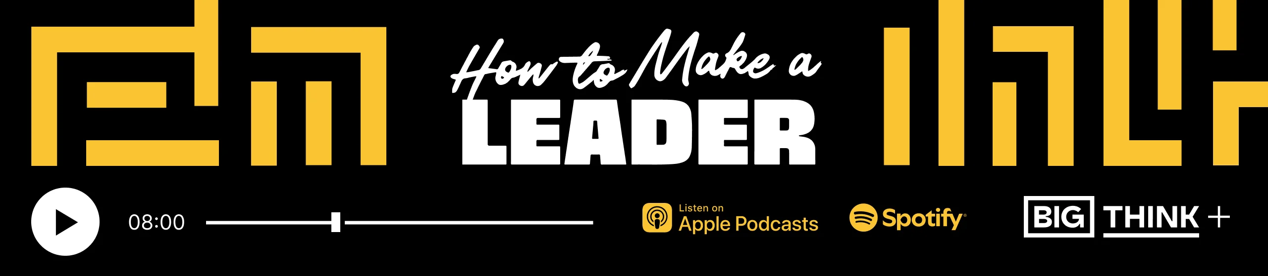 Podcast screen with title "How to Make a Leader," playback controls, and logos for Apple Podcasts, Spotify, and Big Think+.